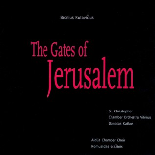 Bronius Kutavicius. The Gates of Jerusalem  St. Christopher Chamber Orchestra/ Aidija Chamber Choir  Donatas Katkus