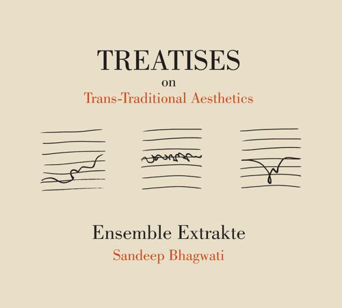 TREATISES on Trans-Traditional Aeshetics Ensemble Extrakte Sandeep Bhagwati